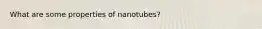 What are some properties of nanotubes?