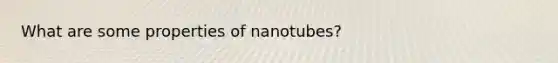 What are some properties of nanotubes?