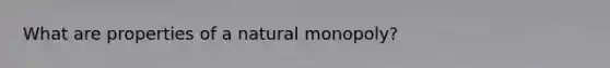 What are properties of a natural monopoly?