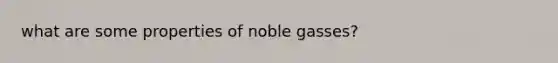 what are some properties of noble gasses?