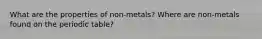 What are the properties of non-metals? Where are non-metals found on the periodic table?