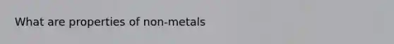 What are properties of non-metals