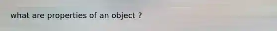 what are properties of an object ?