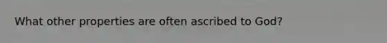 What other properties are often ascribed to God?