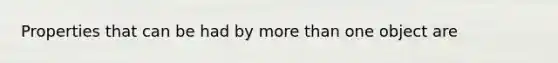 Properties that can be had by more than one object are
