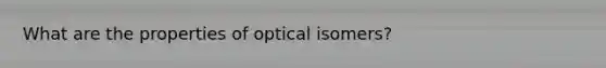 What are the properties of optical isomers?