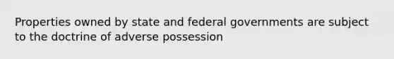 Properties owned by state and federal governments are subject to the doctrine of adverse possession