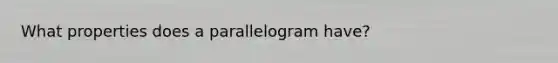 What properties does a parallelogram have?