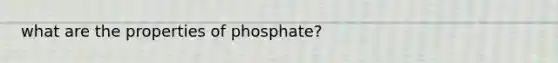 what are the properties of phosphate?