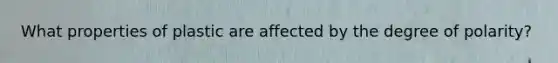 What properties of plastic are affected by the degree of polarity?