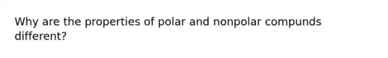 Why are the properties of polar and nonpolar compunds different?