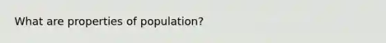 What are properties of population?