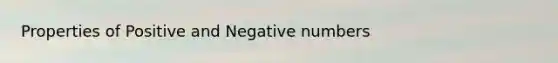 Properties of Positive and Negative numbers