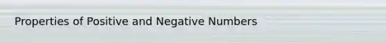 Properties of Positive and Negative Numbers