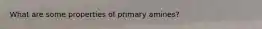 What are some properties of primary amines?