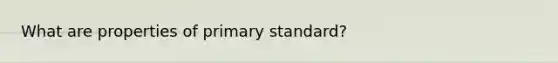 What are properties of primary standard?