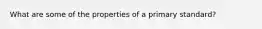 What are some of the properties of a primary standard?