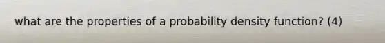 what are the properties of a probability density function? (4)