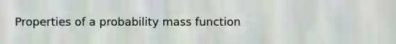 Properties of a probability mass function