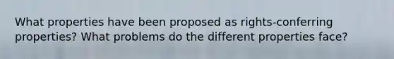 What properties have been proposed as rights-conferring properties? What problems do the different properties face?