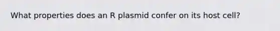 What properties does an R plasmid confer on its host cell?