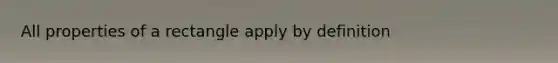 All properties of a rectangle apply by definition