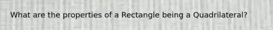 What are the properties of a Rectangle being a Quadrilateral?