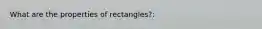 What are the properties of rectangles?: