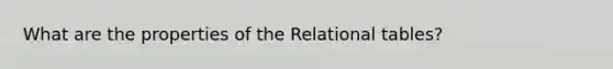 What are the properties of the Relational tables?