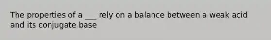 The properties of a ___ rely on a balance between a weak acid and its conjugate base