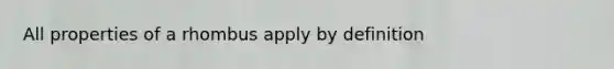 All properties of a rhombus apply by definition
