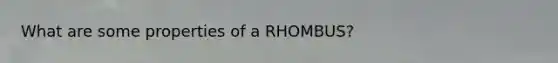 What are some properties of a RHOMBUS?