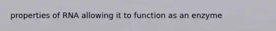 properties of RNA allowing it to function as an enzyme