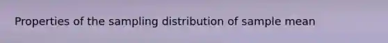 Properties of the sampling distribution of sample mean