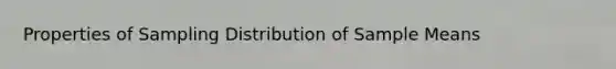 Properties of Sampling Distribution of Sample Means