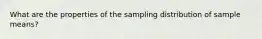 What are the properties of the sampling distribution of sample means?