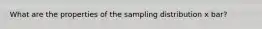 What are the properties of the sampling distribution x bar?