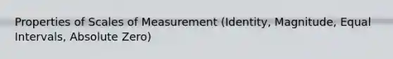 Properties of Scales of Measurement (Identity, Magnitude, Equal Intervals, Absolute Zero)