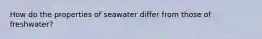 How do the properties of seawater differ from those of freshwater?