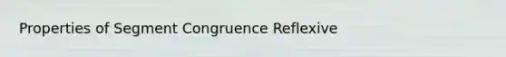 Properties of Segment Congruence Reflexive