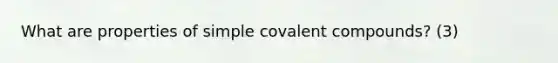 What are properties of simple covalent compounds? (3)