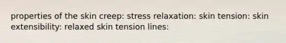 properties of the skin creep: stress relaxation: skin tension: skin extensibility: relaxed skin tension lines: