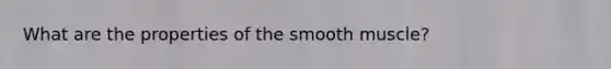 What are the properties of the smooth muscle?