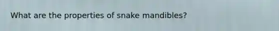 What are the properties of snake mandibles?