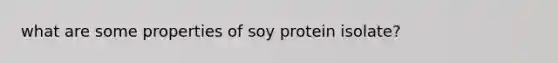 what are some properties of soy protein isolate?