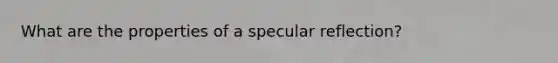 What are the properties of a specular reflection?