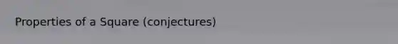 Properties of a Square (conjectures)