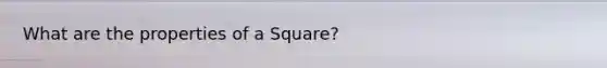 What are the properties of a Square?