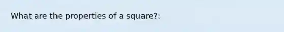 What are the properties of a square?: