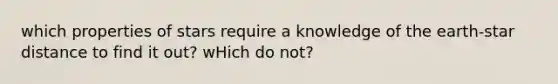 which properties of stars require a knowledge of the earth-star distance to find it out? wHich do not?